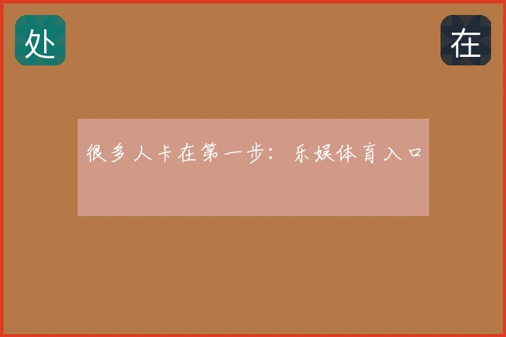 很多人卡在第一步：乐娱体育入口